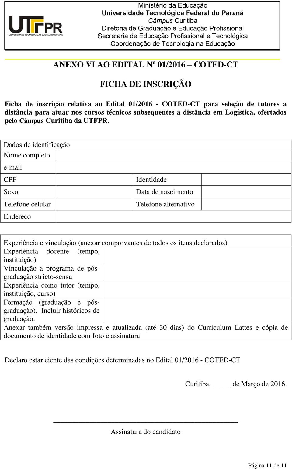 Dados de identificação Nome completo e-mail CPF Sexo Telefone celular Endereço Identidade Data de nascimento Telefone alternativo Experiência e vinculação (anexar comprovantes de todos os itens