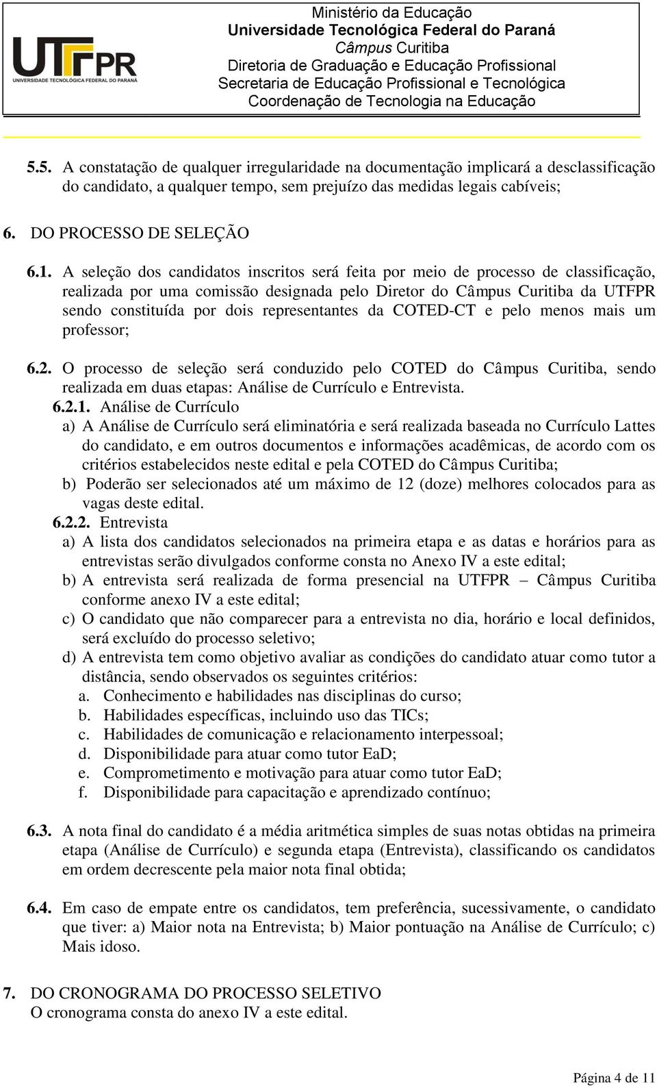 COTED-CT e pelo menos mais um professor; 6.2. O processo de seleção será conduzido pelo COTED do, sendo realizada em duas etapas: Análise de Currículo e Entrevista. 6.2.1.