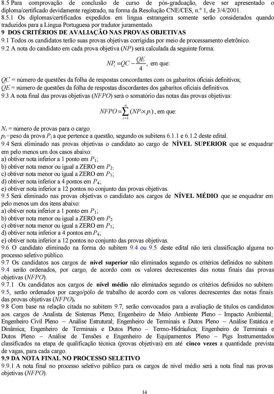 1 Todos os candidatos terão suas provas objetivas corrigidas por meio de processamento eletrônico. 9.