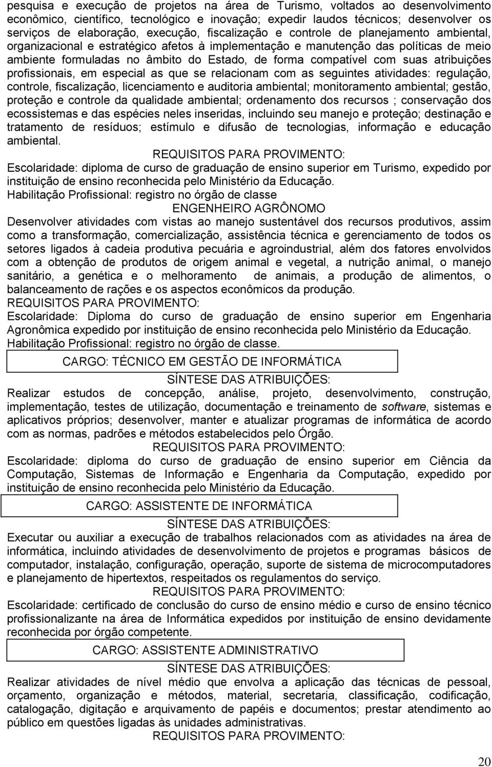 compatível com suas atribuições profissionais, em especial as que se relacionam com as seguintes atividades: regulação, controle, fiscalização, licenciamento e auditoria ambiental; monitoramento