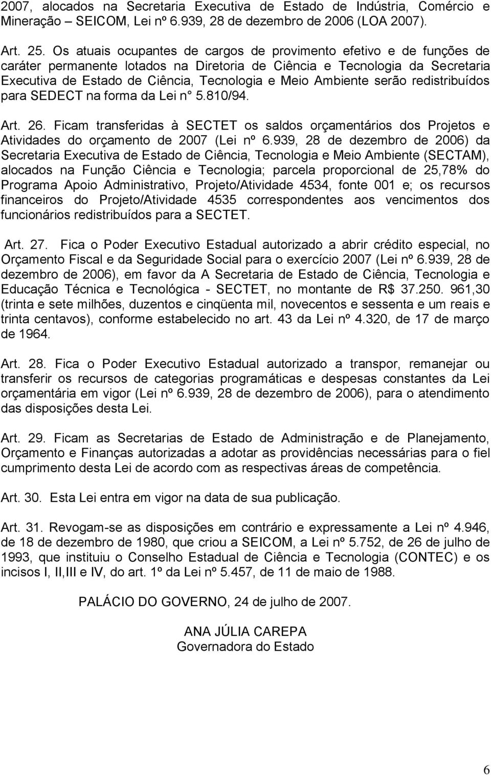 Ambiente serão redistribuídos para SEDECT na forma da Lei n 5.810/94. Art. 26. Ficam transferidas à SECTET os saldos orçamentários dos Projetos e Atividades do orçamento de 2007 (Lei nº 6.