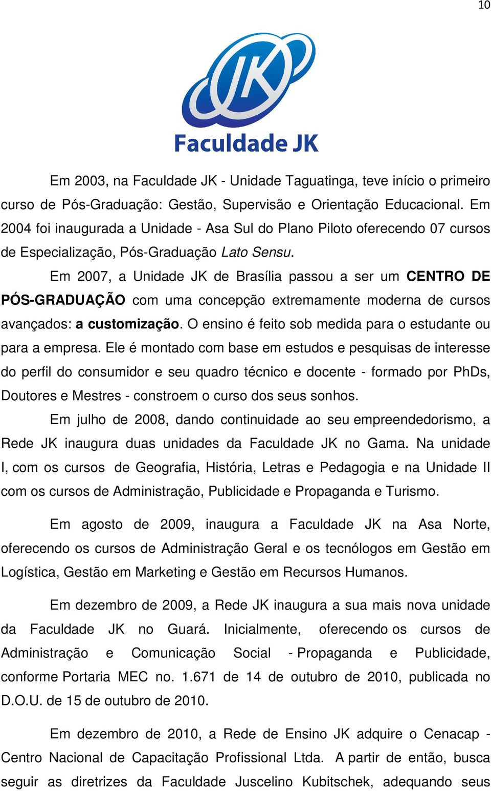 Em 2007, a Unidade JK de Brasília passou a ser um CENTRO DE PÓS-GRADUAÇÃO com uma concepção extremamente moderna de cursos avançados: a customização.