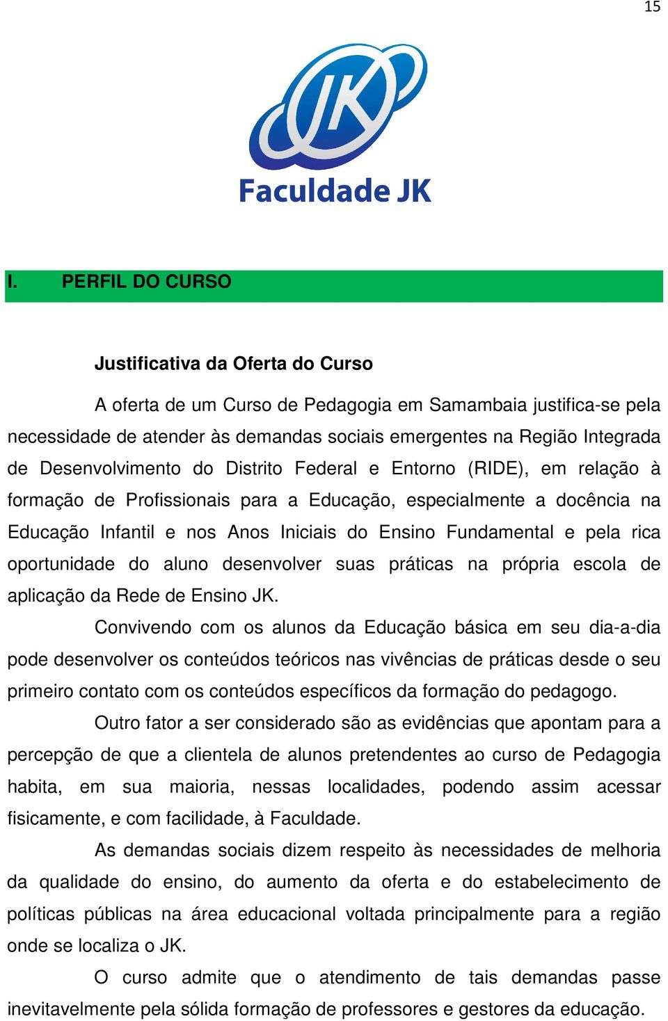 pela rica oportunidade do aluno desenvolver suas práticas na própria escola de aplicação da Rede de Ensino JK.