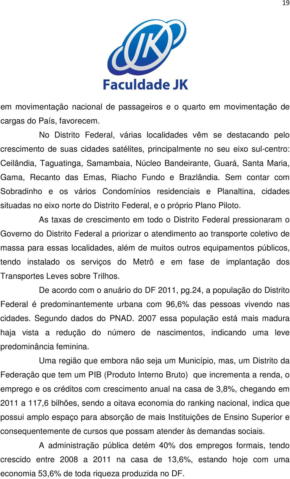 Guará, Santa Maria, Gama, Recanto das Emas, Riacho Fundo e Brazlândia.