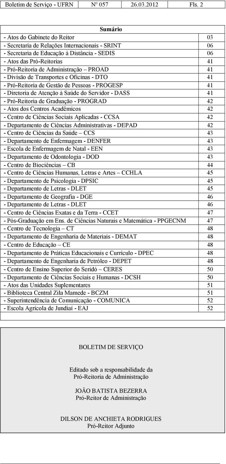 Administração PROAD 41 - Divisão de Transportes e Oficinas - DTO 41 - Pró-Reitoria de Gestão de Pessoas - PROGESP 41 - Diretoria de Atenção à Saúde do Servidor - DASS 41 - Pró-Reitoria de Graduação -