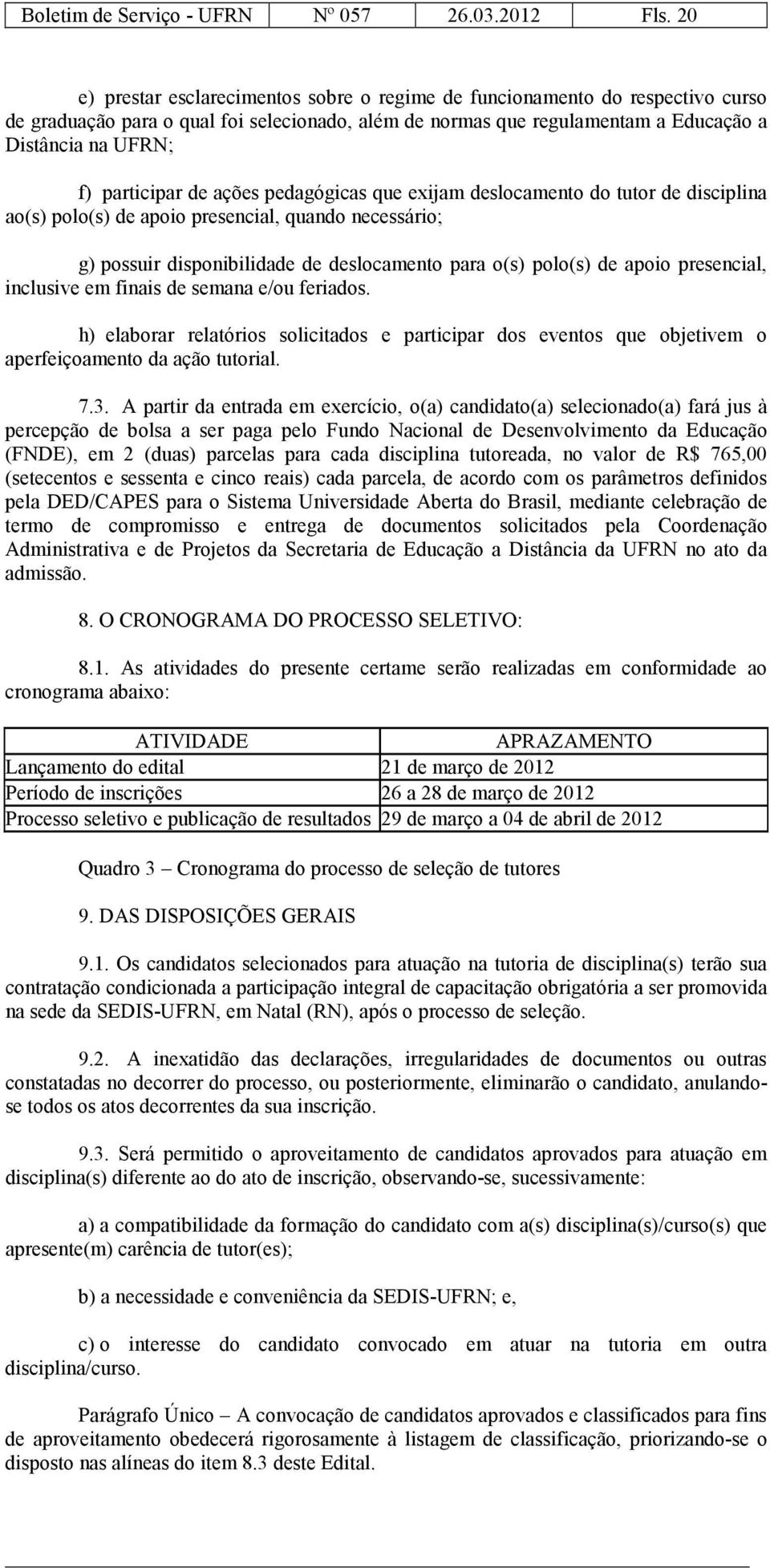 participar de ações pedagógicas que exijam deslocamento do tutor de disciplina ao(s) polo(s) de apoio presencial, quando necessário; g) possuir disponibilidade de deslocamento para o(s) polo(s) de