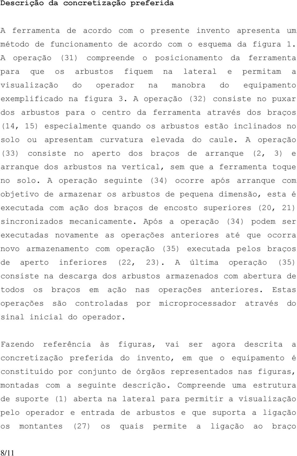 A operação (32) consiste no puxar dos arbustos para o centro da ferramenta através dos braços (14, 15) especialmente quando os arbustos estão inclinados no solo ou apresentam curvatura elevada do