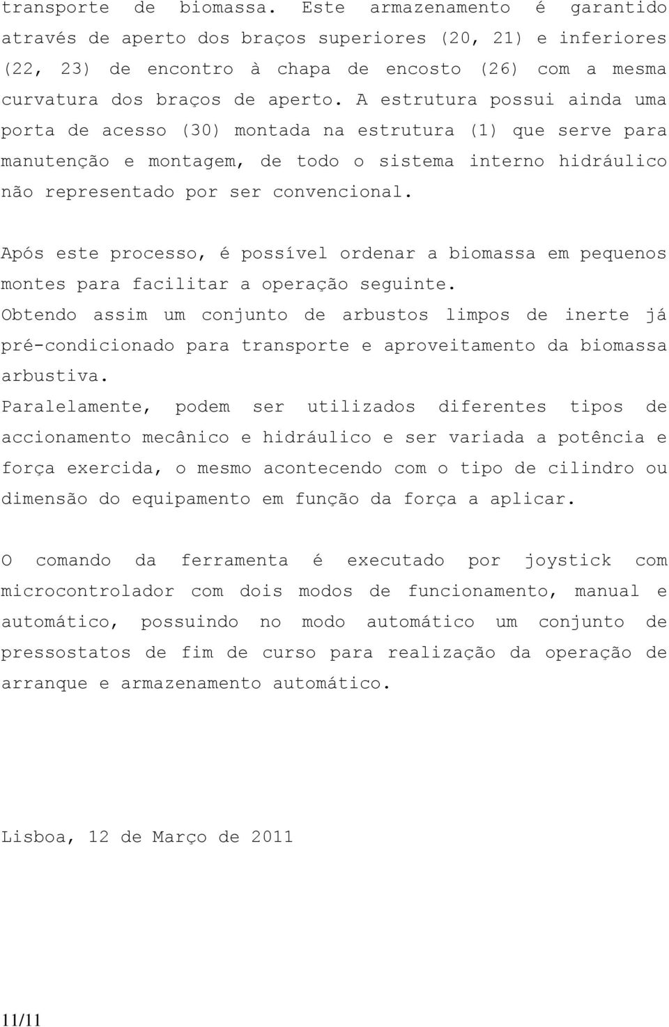 A estrutura possui ainda uma porta de acesso (30) montada na estrutura (1) que serve para manutenção e montagem, de todo o sistema interno hidráulico não representado por ser convencional.