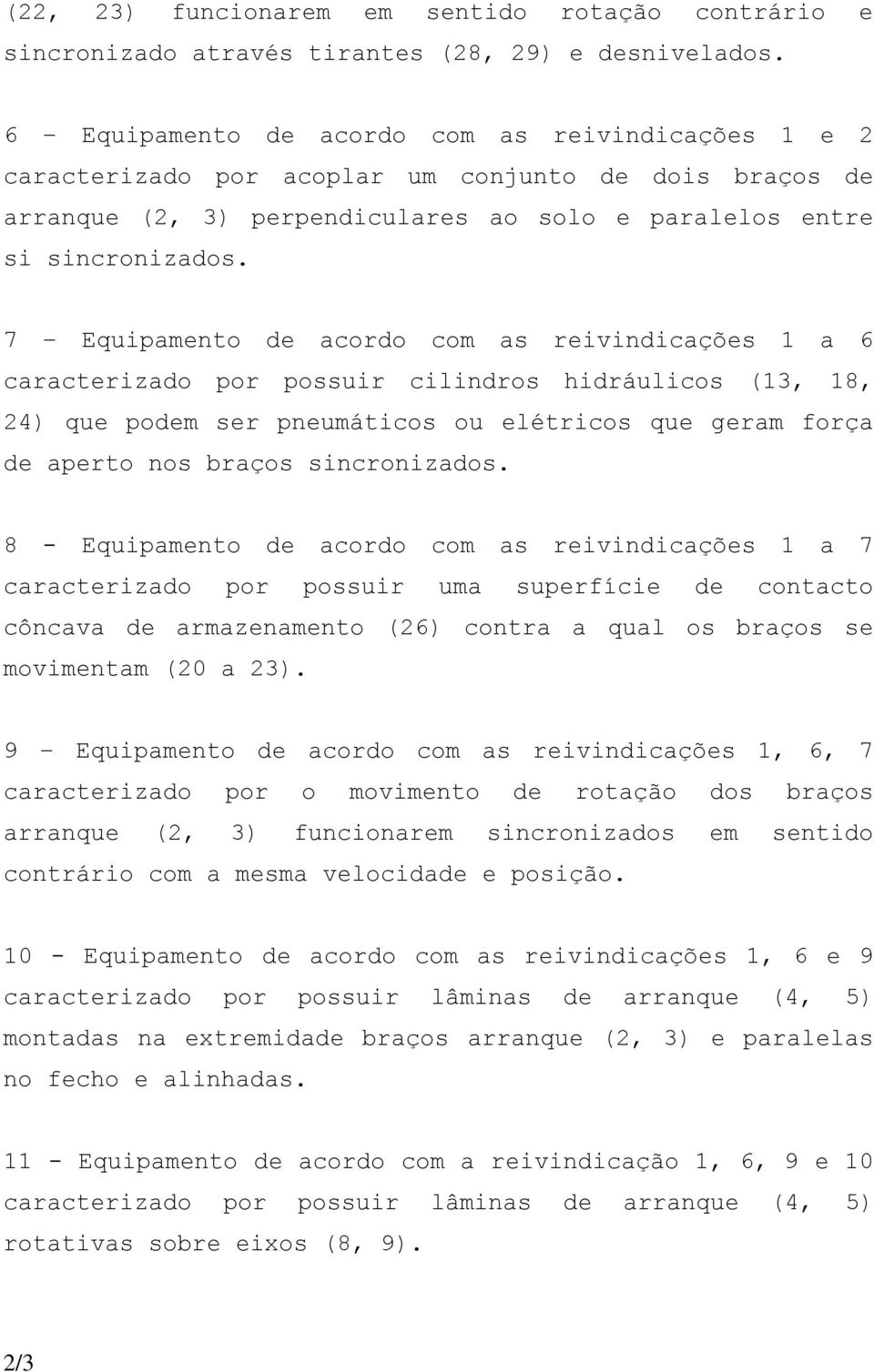 7 Equipamento de acordo com as reivindicações 1 a 6 caracterizado por possuir cilindros hidráulicos (13, 18, 24) que podem ser pneumáticos ou elétricos que geram força de aperto nos braços