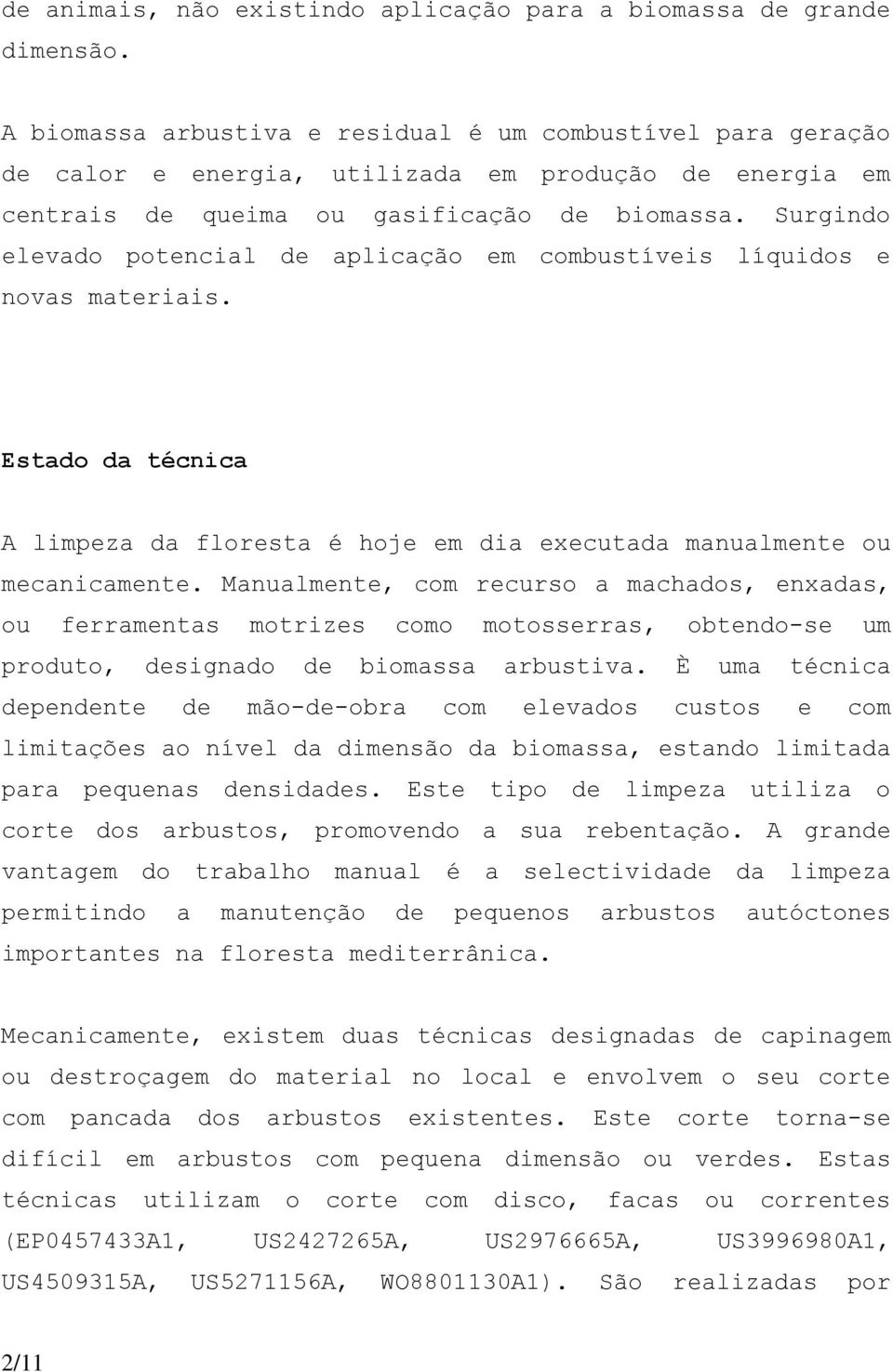 Surgindo elevado potencial de aplicação em combustíveis líquidos e novas materiais. Estado da técnica A limpeza da floresta é hoje em dia executada manualmente ou mecanicamente.