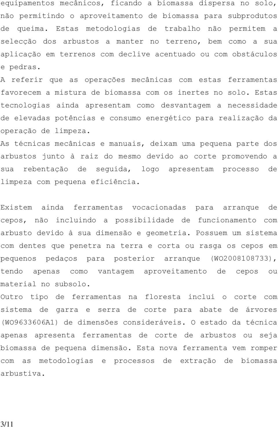 A referir que as operações mecânicas com estas ferramentas favorecem a mistura de biomassa com os inertes no solo.