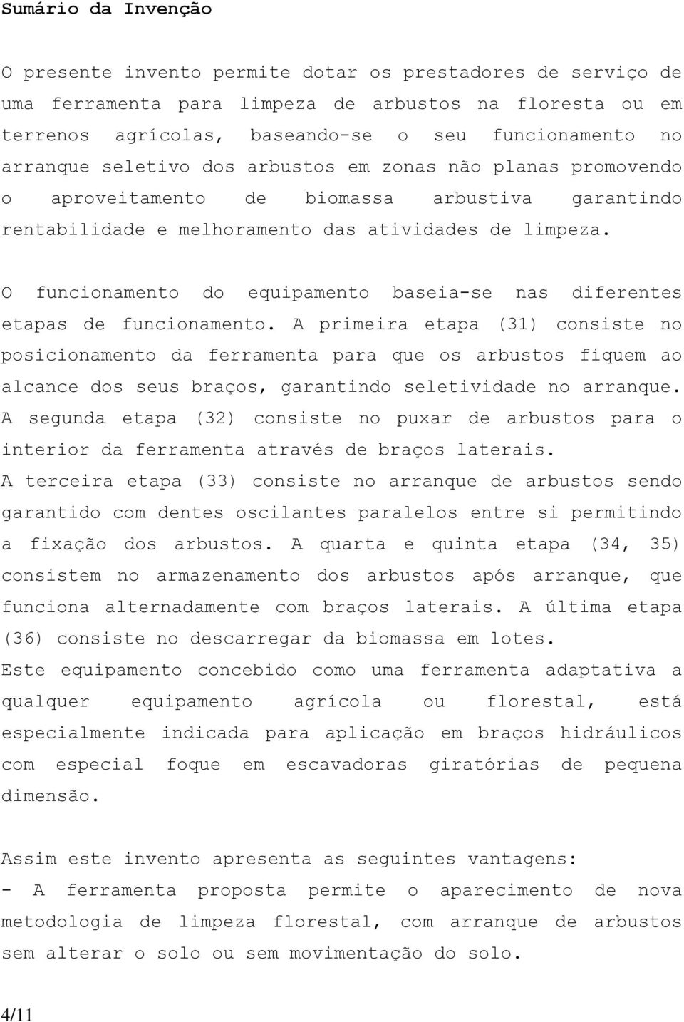 O funcionamento do equipamento baseia-se nas diferentes etapas de funcionamento.