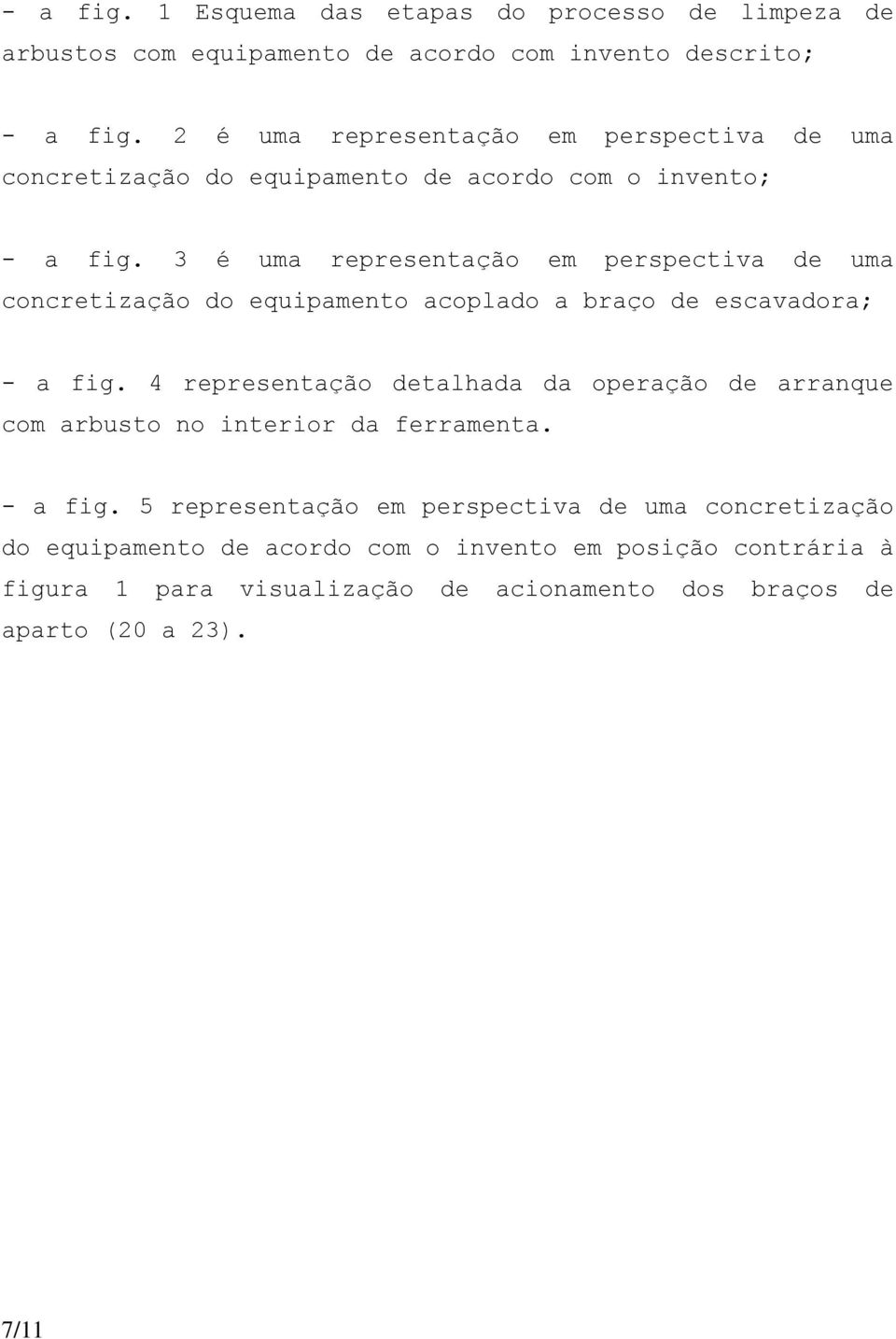 3 é uma representação em perspectiva de uma concretização do equipamento acoplado a braço de escavadora; - a fig.