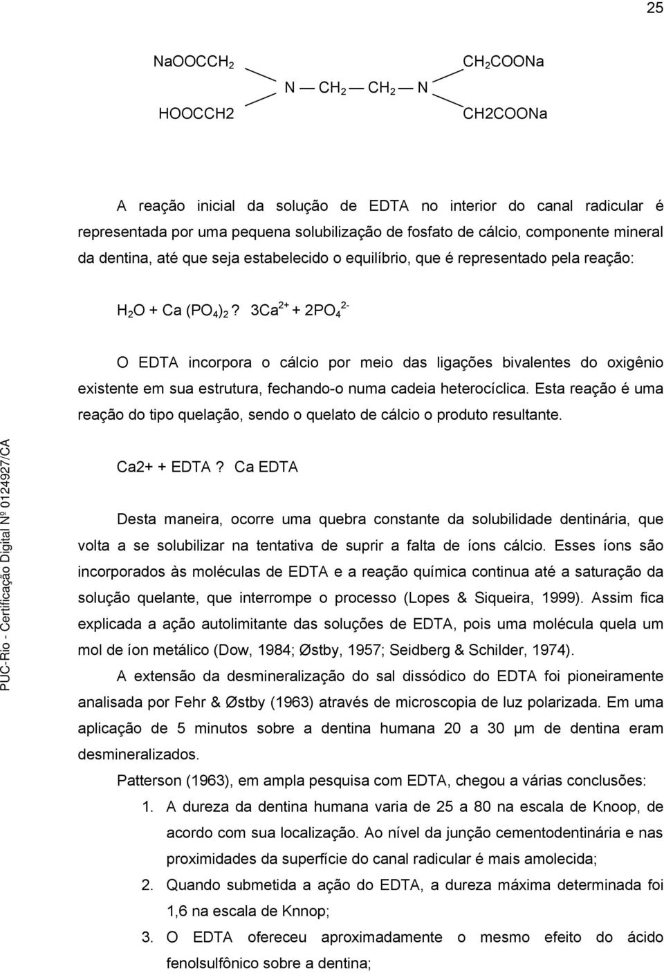 3Ca 2+ + 2PO 4 2- O EDTA incorpora o cálcio por meio das ligações bivalentes do oxigênio existente em sua estrutura, fechando-o numa cadeia heterocíclica.