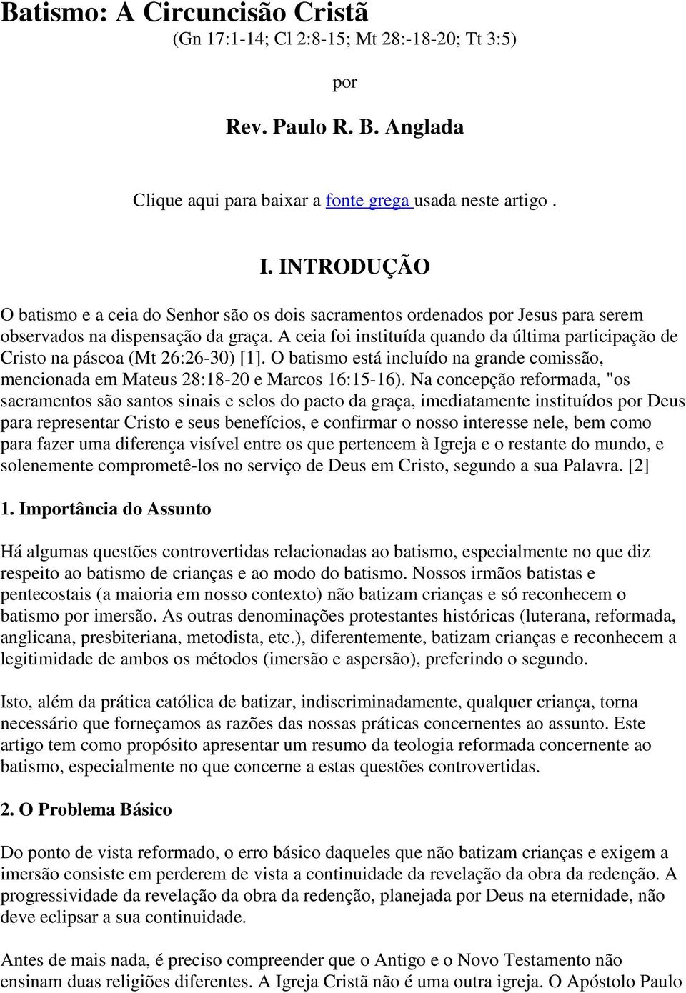 A ceia foi instituída quando da última participação de Cristo na páscoa (Mt 26:26-30) [1]. O batismo está incluído na grande comissão, mencionada em Mateus 28:18-20 e Marcos 16:15-16).