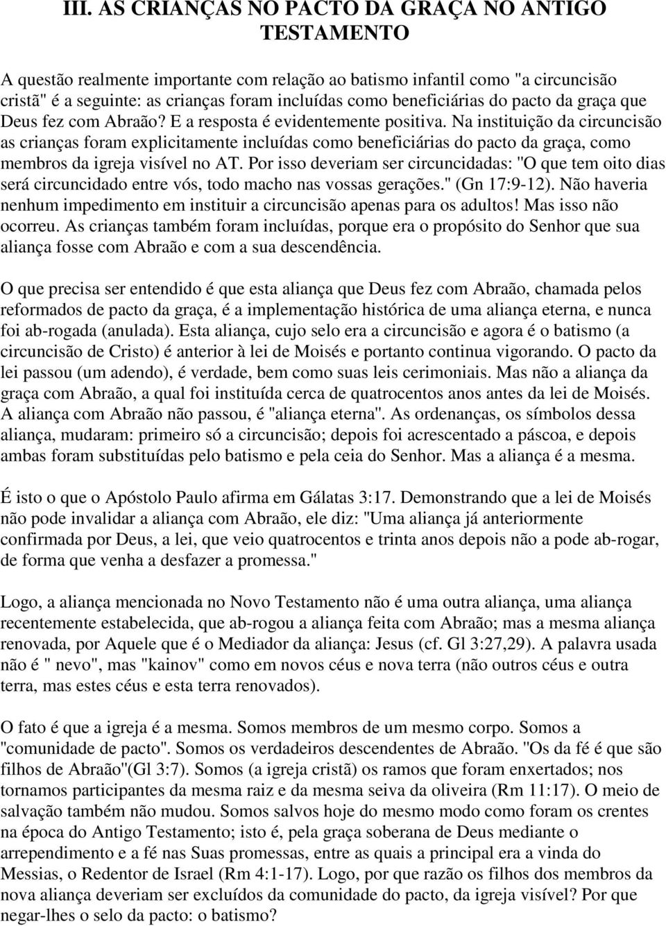 Na instituição da circuncisão as crianças foram explicitamente incluídas como beneficiárias do pacto da graça, como membros da igreja visível no AT.