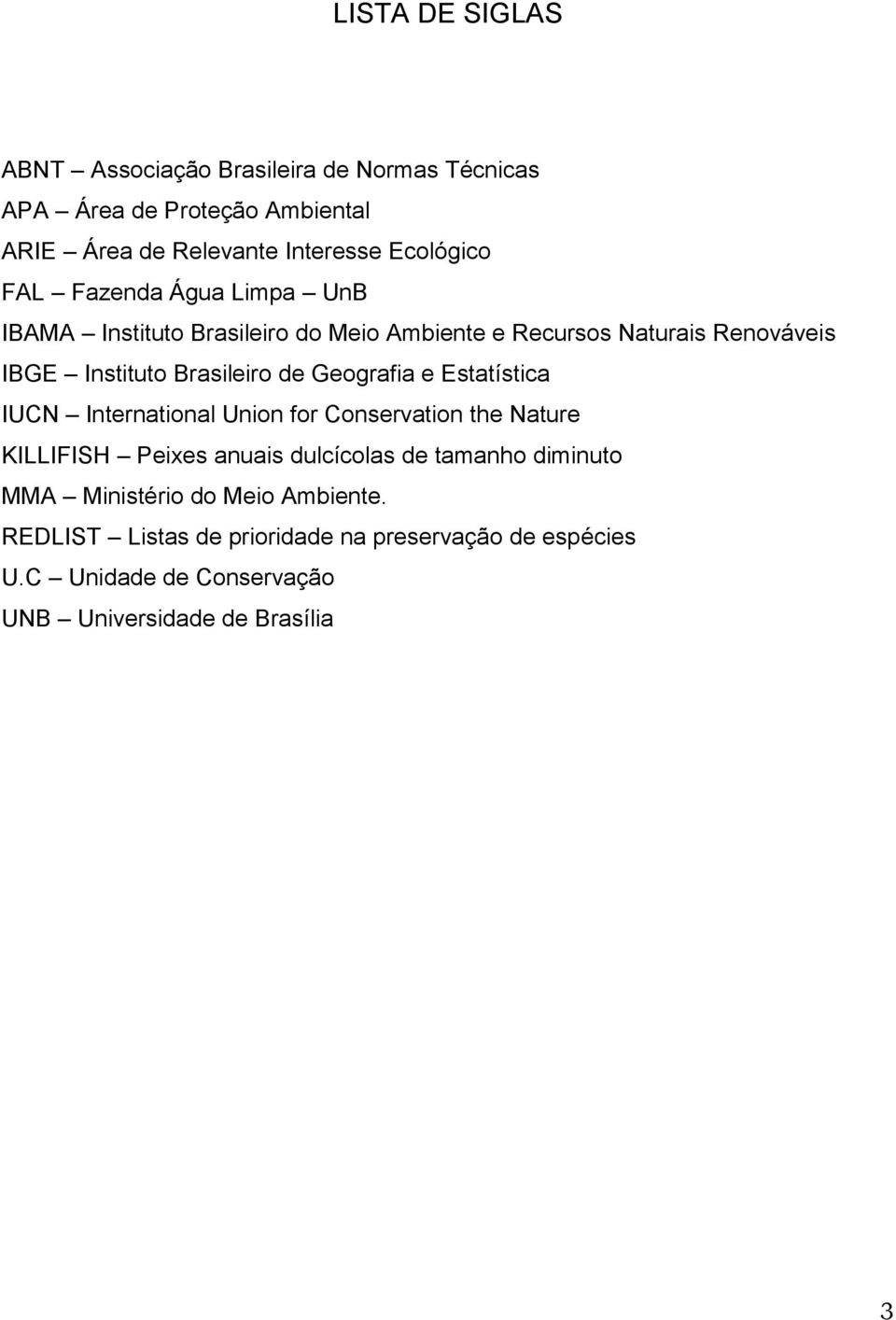 Geografia e Estatística IUCN International Union for Conservation the Nature KILLIFISH Peixes anuais dulcícolas de tamanho diminuto MMA