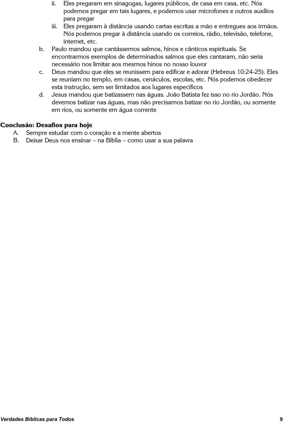 Nós podemos pregar à distância usando os correios, rádio, televisão, telefone, internet, etc. b. Paulo mandou que cantássemos salmos, hinos e cânticos espirituais.