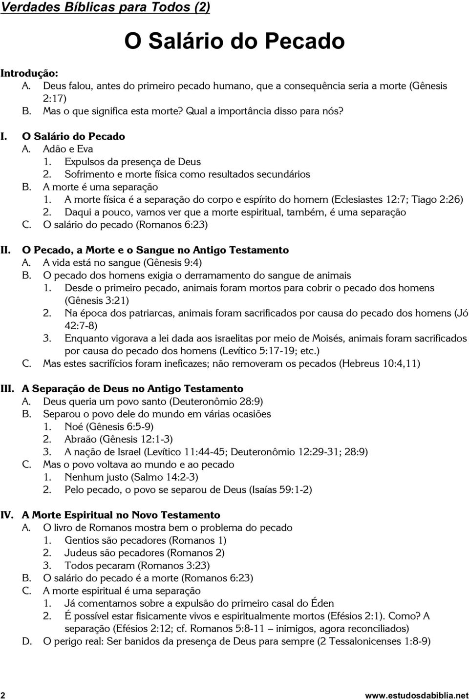 A morte física é a separação do corpo e espírito do homem (Eclesiastes 12:7; Tiago 2:26) 2. Daqui a pouco, vamos ver que a morte espiritual, também, é uma separação C.