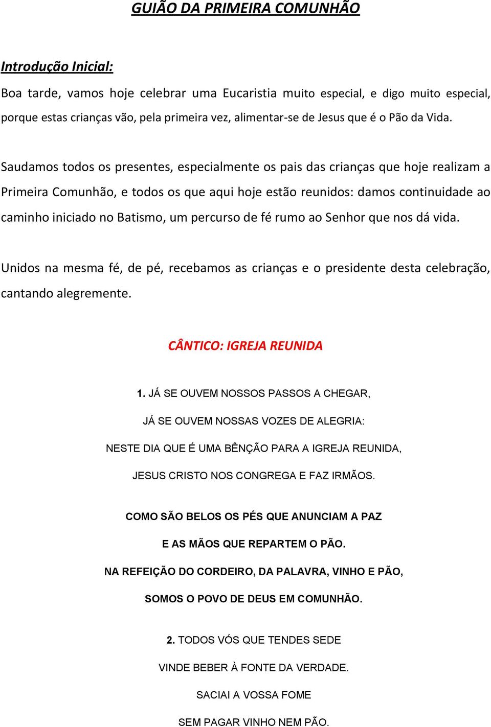 Saudamos todos os presentes, especialmente os pais das crianças que hoje realizam a Primeira Comunhão, e todos os que aqui hoje estão reunidos: damos continuidade ao caminho iniciado no Batismo, um