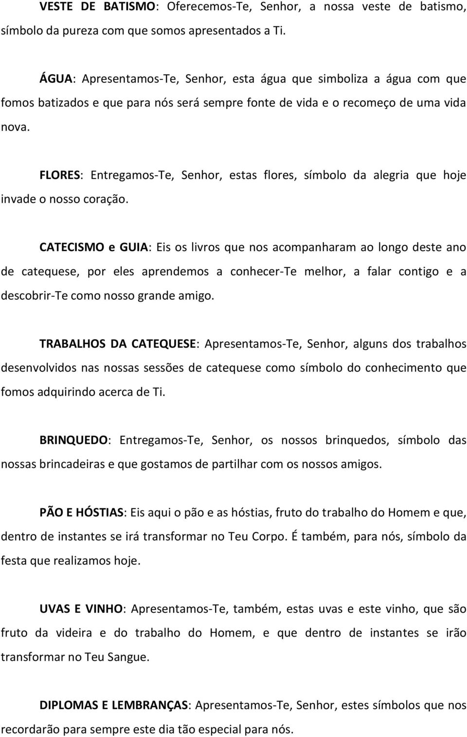 FLORES: Entregamos-Te, Senhor, estas flores, símbolo da alegria que hoje invade o nosso coração.