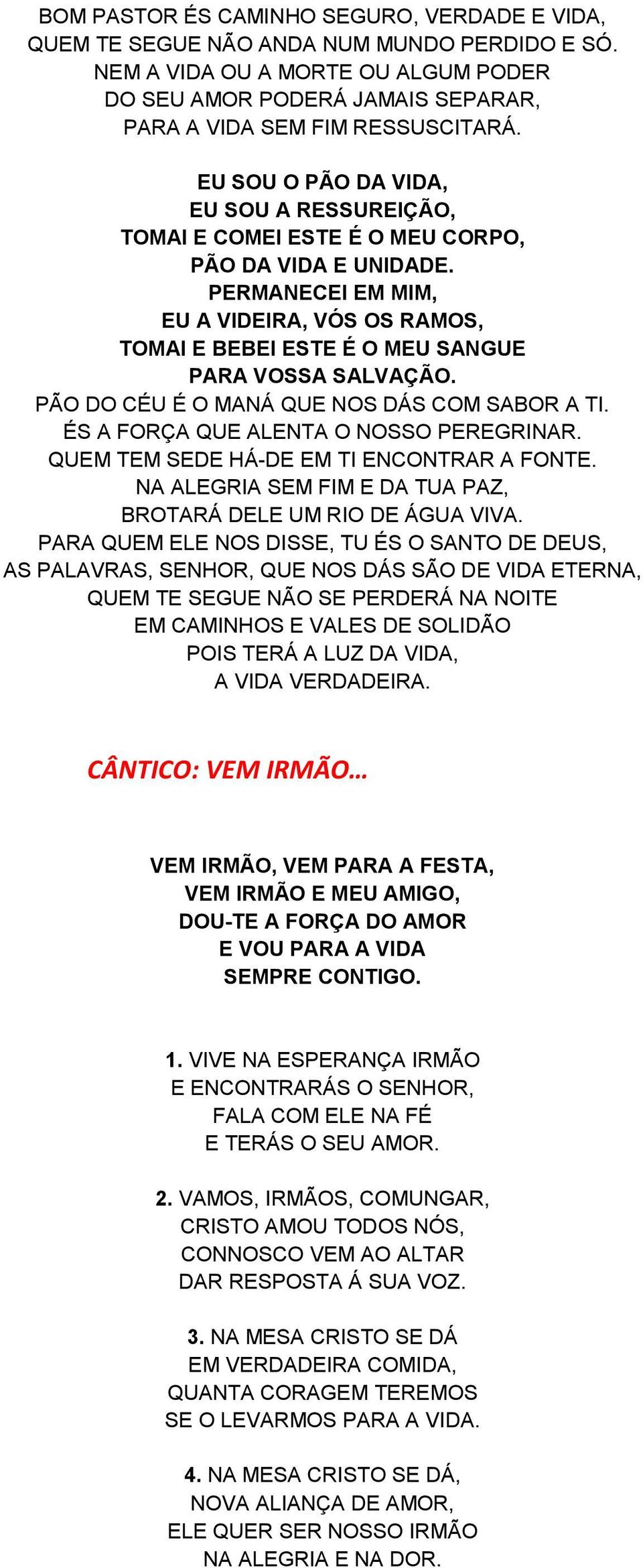 PERMANECEI EM MIM, EU A VIDEIRA, VÓS OS RAMOS, TOMAI E BEBEI ESTE É O MEU SANGUE PARA VOSSA SALVAÇÃO. PÃO DO CÉU É O MANÁ QUE NOS DÁS COM SABOR A TI. ÉS A FORÇA QUE ALENTA O NOSSO PEREGRINAR.