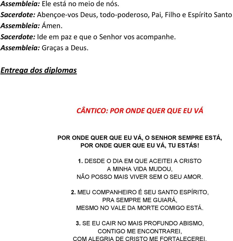 Entrega dos diplomas CÂNTICO: POR ONDE QUER QUE EU VÁ POR ONDE QUER QUE EU VÁ, O SENHOR SEMPRE ESTÁ, POR ONDE QUER QUE EU VÁ, TU ESTÁS! 1.