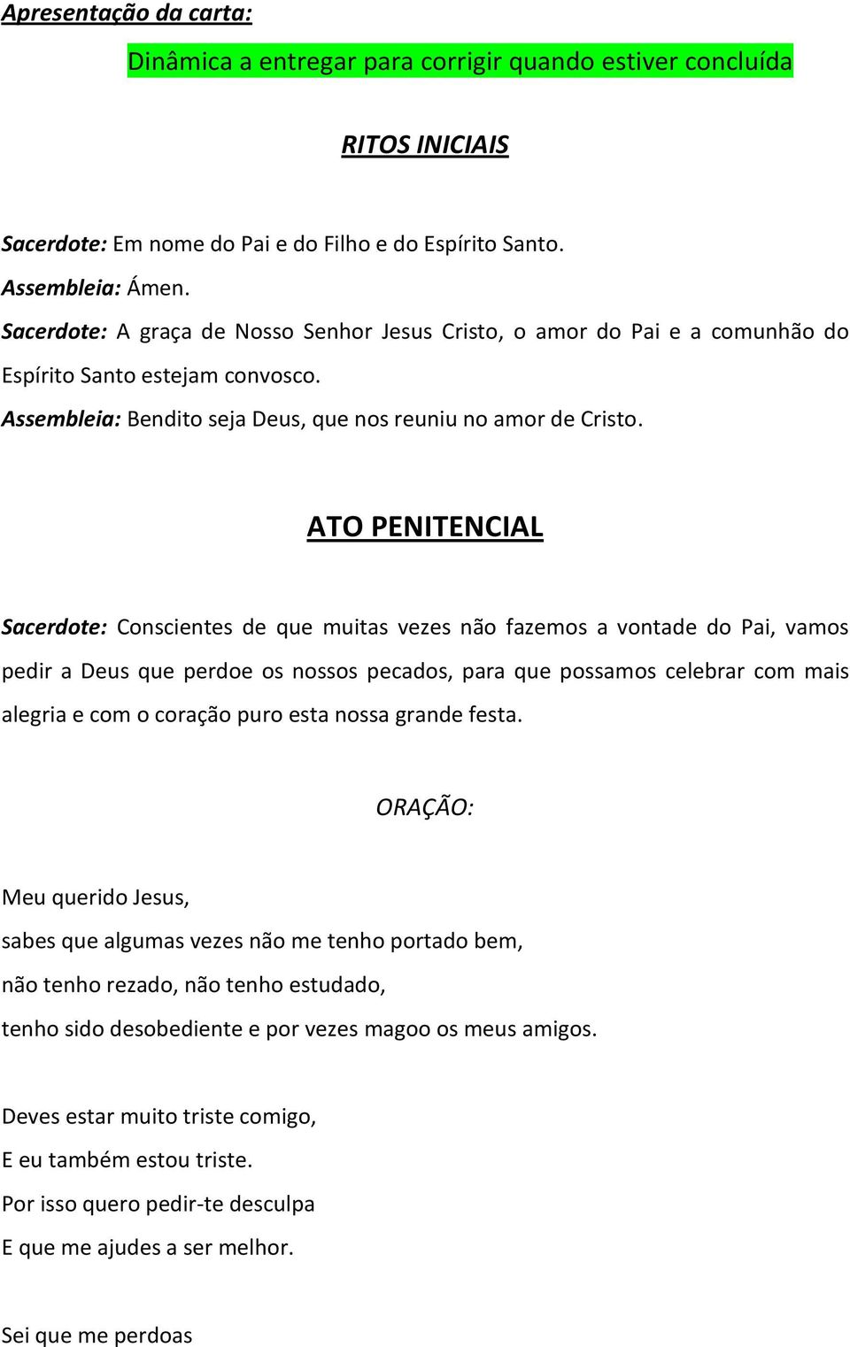 ATO PENITENCIAL Sacerdote: Conscientes de que muitas vezes não fazemos a vontade do Pai, vamos pedir a Deus que perdoe os nossos pecados, para que possamos celebrar com mais alegria e com o coração