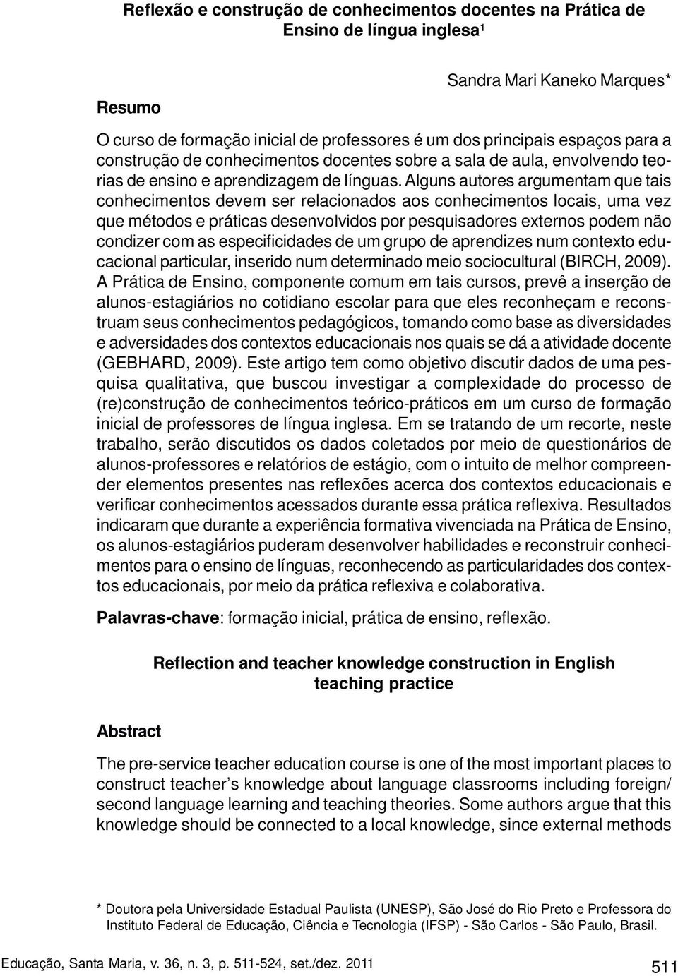 Alguns autores argumentam que tais conhecimentos devem ser relacionados aos conhecimentos locais, uma vez que métodos e práticas desenvolvidos por pesquisadores externos podem não condizer com as