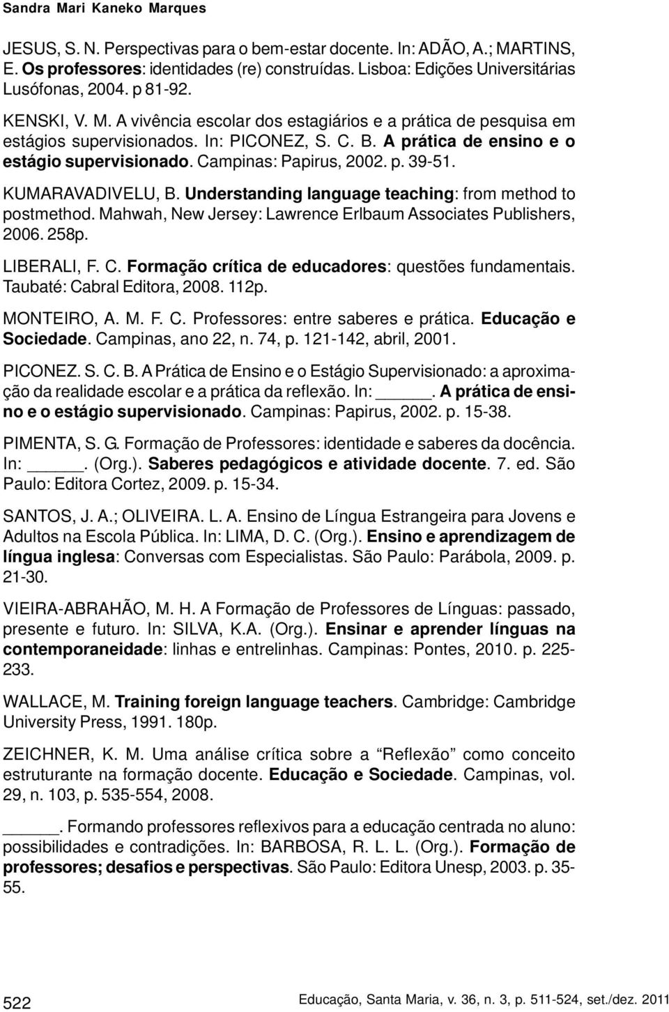 Campinas: Papirus, 2002. p. 39-51. KUMARAVADIVELU, B. Understanding language teaching: from method to postmethod. Mahwah, New Jersey: Lawrence Erlbaum Associates Publishers, 2006. 258p. LIBERALI, F.