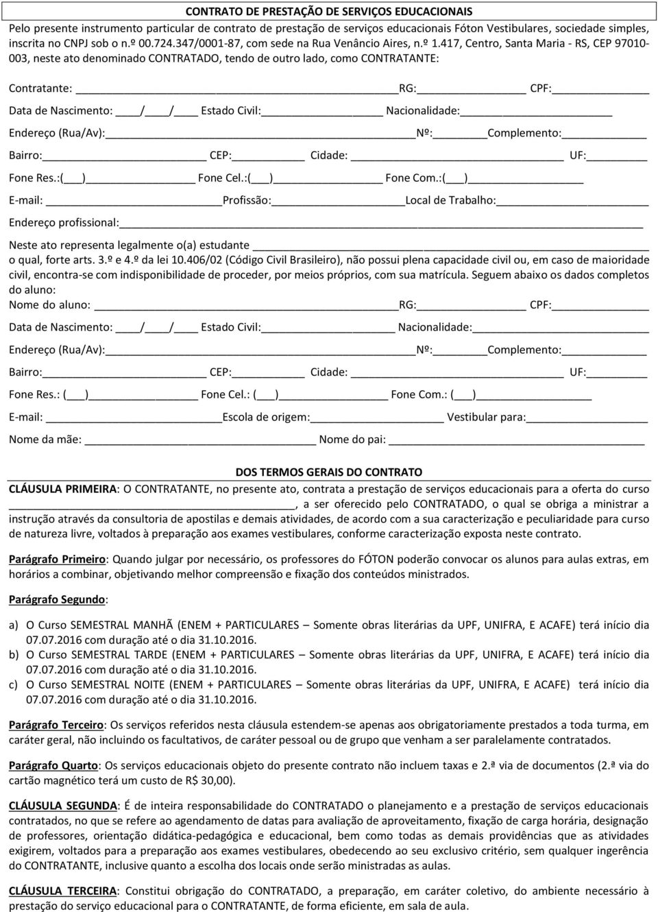 417, Centro, Santa Maria - RS, CEP 97010-003, neste ato denominado CONTRATADO, tendo de outro lado, como CONTRATANTE: Contratante: RG: CPF: Data de Nascimento: / / Estado Civil: Nacionalidade: