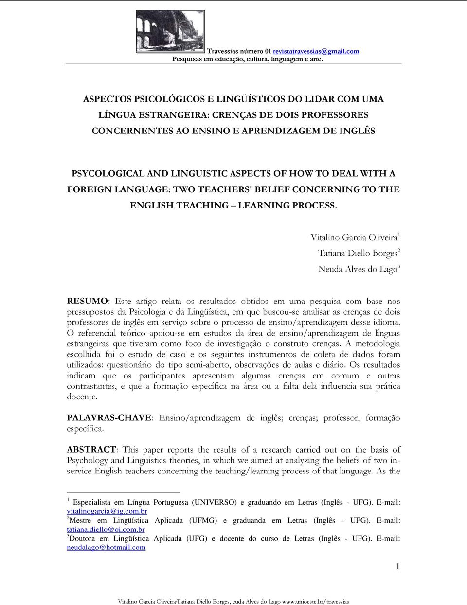 Vitalino Garcia Oliveira 1 Tatiana Diello Borges 2 Neuda Alves do Lago 3 RESUMO: Este artigo relata os resultados obtidos em uma pesquisa com base nos pressupostos da Psicologia e da Lingüística, em