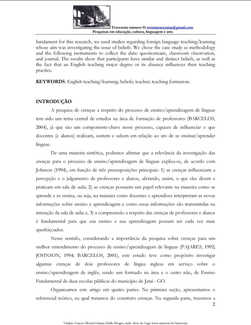 The results show that participants have similar and distinct beliefs, as well as the fact that an English teaching major degree or its absence influences their teaching practice.