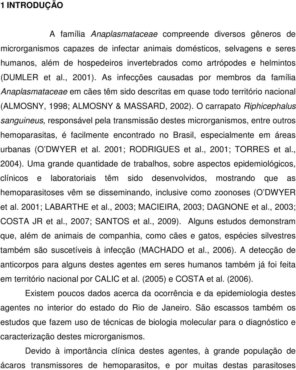 As infecções causadas por membros da família Anaplasmataceae em cães têm sido descritas em quase todo território nacional (ALMOSNY, 1998; ALMOSNY & MASSARD, 2002).