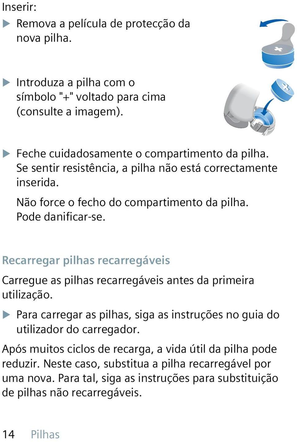 Pode danificar-se. Recarregar pilhas recarregáveis Carregue as pilhas recarregáveis antes da primeira utilização.