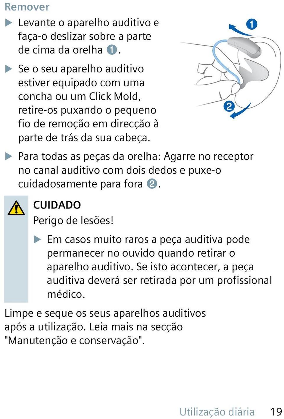 u Para todas as peças da orelha: Agarre no receptor no canal auditivo com dois dedos e puxe-o cuidadosamente para fora ➋. CUIDADO Perigo de lesões!