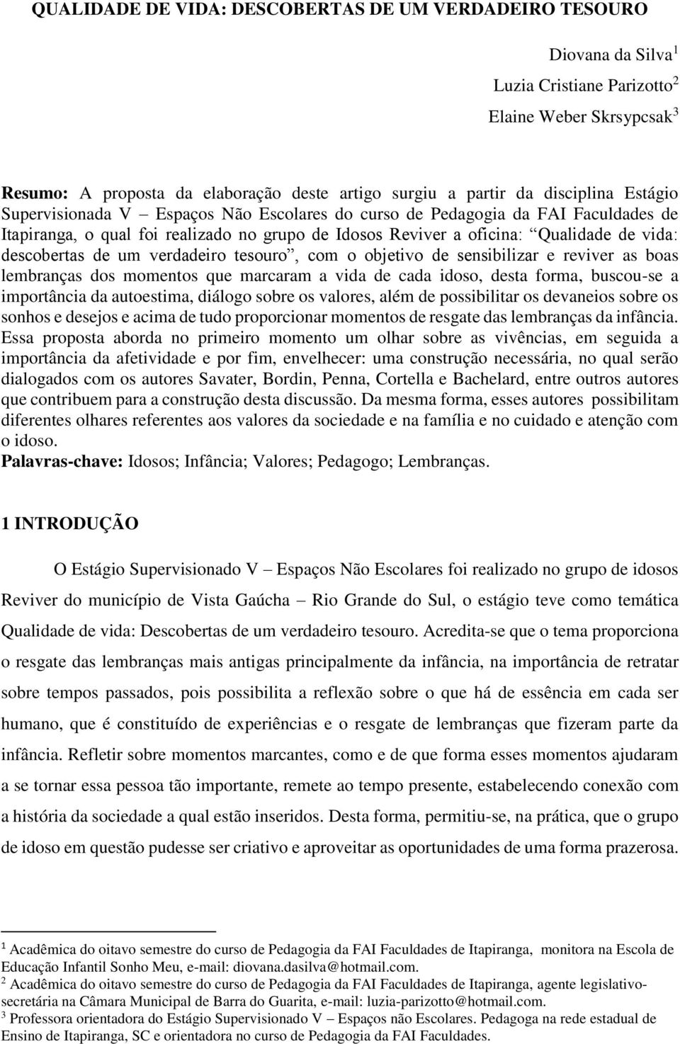 descobertas de um verdadeiro tesouro, com o objetivo de sensibilizar e reviver as boas lembranças dos momentos que marcaram a vida de cada idoso, desta forma, buscou-se a importância da autoestima,