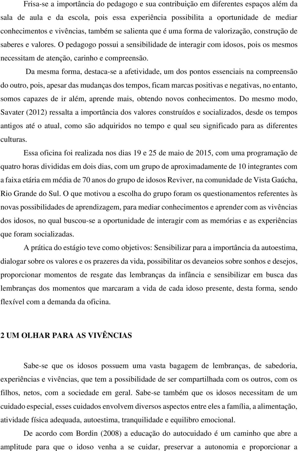 O pedagogo possui a sensibilidade de interagir com idosos, pois os mesmos necessitam de atenção, carinho e compreensão.