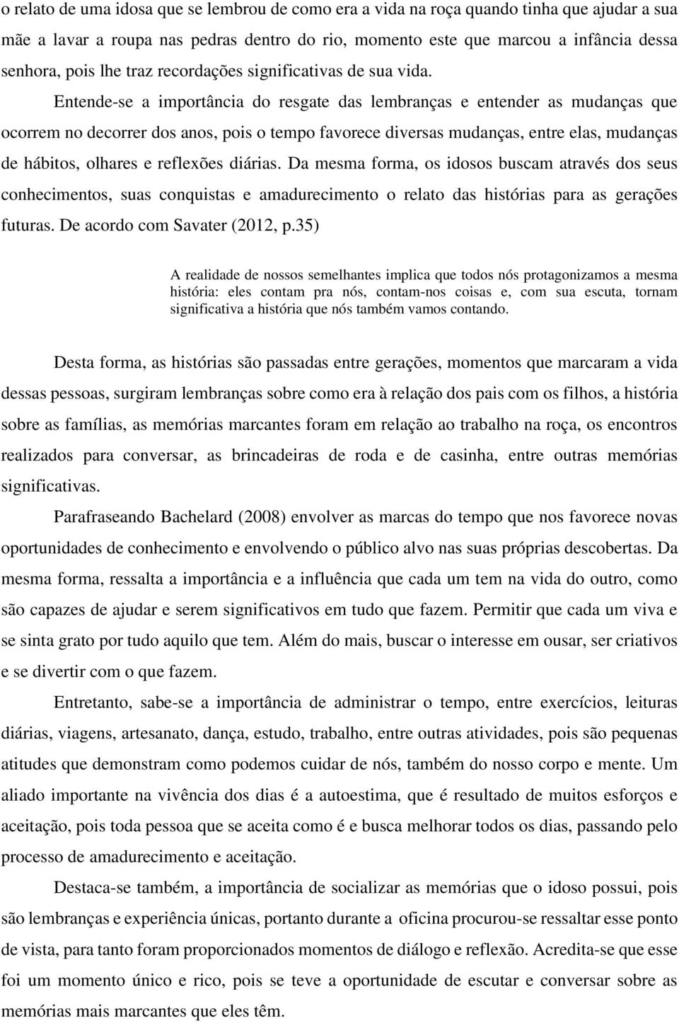 Entende-se a importância do resgate das lembranças e entender as mudanças que ocorrem no decorrer dos anos, pois o tempo favorece diversas mudanças, entre elas, mudanças de hábitos, olhares e