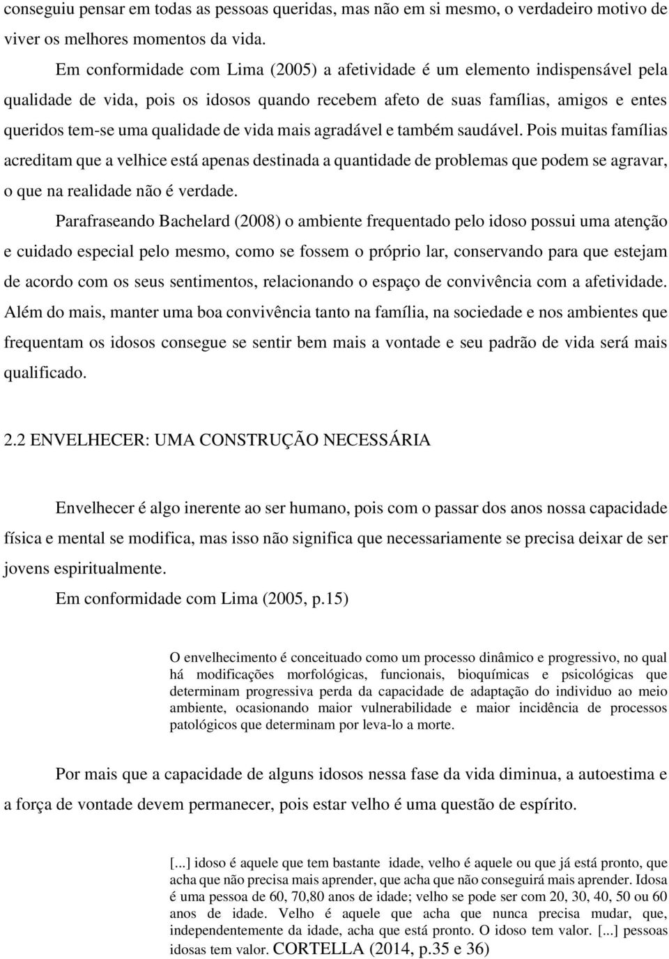 vida mais agradável e também saudável. Pois muitas famílias acreditam que a velhice está apenas destinada a quantidade de problemas que podem se agravar, o que na realidade não é verdade.