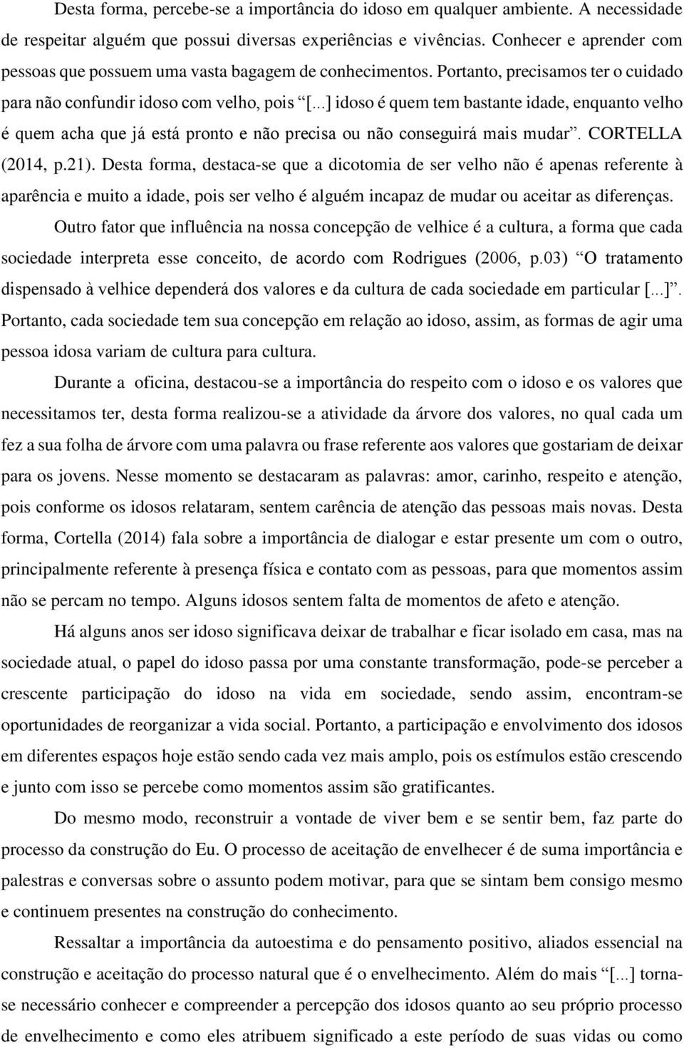 ..] idoso é quem tem bastante idade, enquanto velho é quem acha que já está pronto e não precisa ou não conseguirá mais mudar. CORTELLA (2014, p.21).