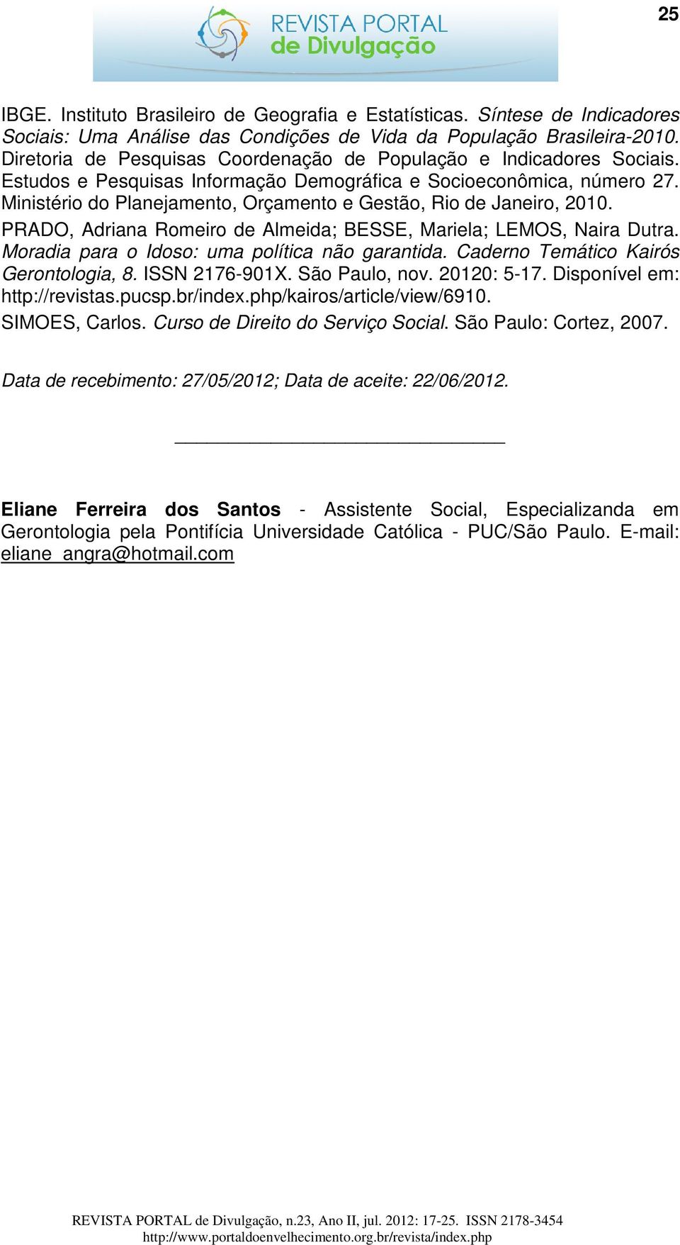 Ministério do Planejamento, Orçamento e Gestão, Rio de Janeiro, 2010. PRADO, Adriana Romeiro de Almeida; BESSE, Mariela; LEMOS, Naira Dutra. Moradia para o Idoso: uma política não garantida.