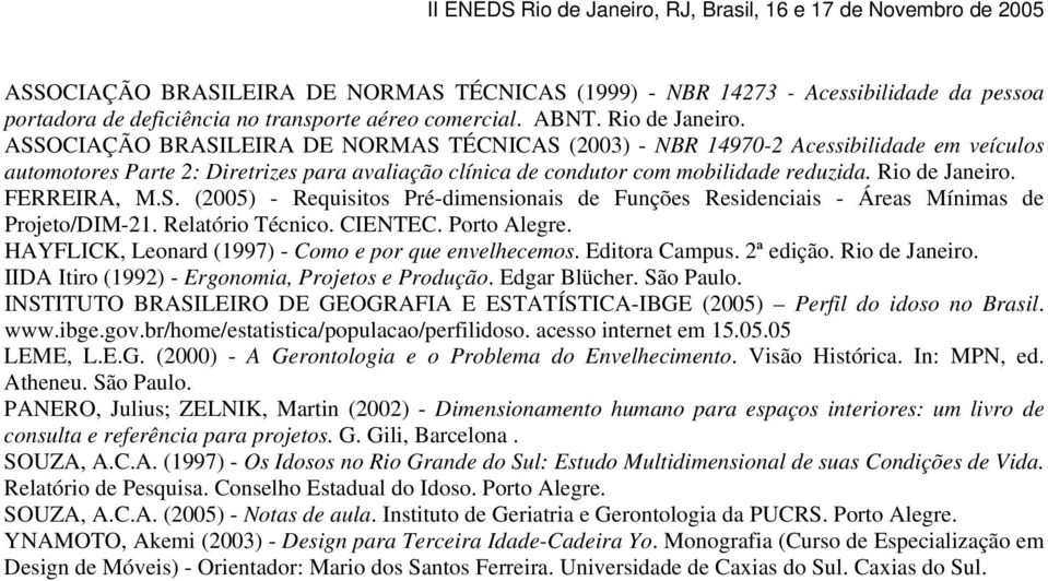 FERREIRA, M.S. (2005) - Requisitos Pré-dimensionais de Funções Residenciais - Áreas Mínimas de Projeto/DIM-21. Relatório Técnico. CIENTEC. Porto Alegre.