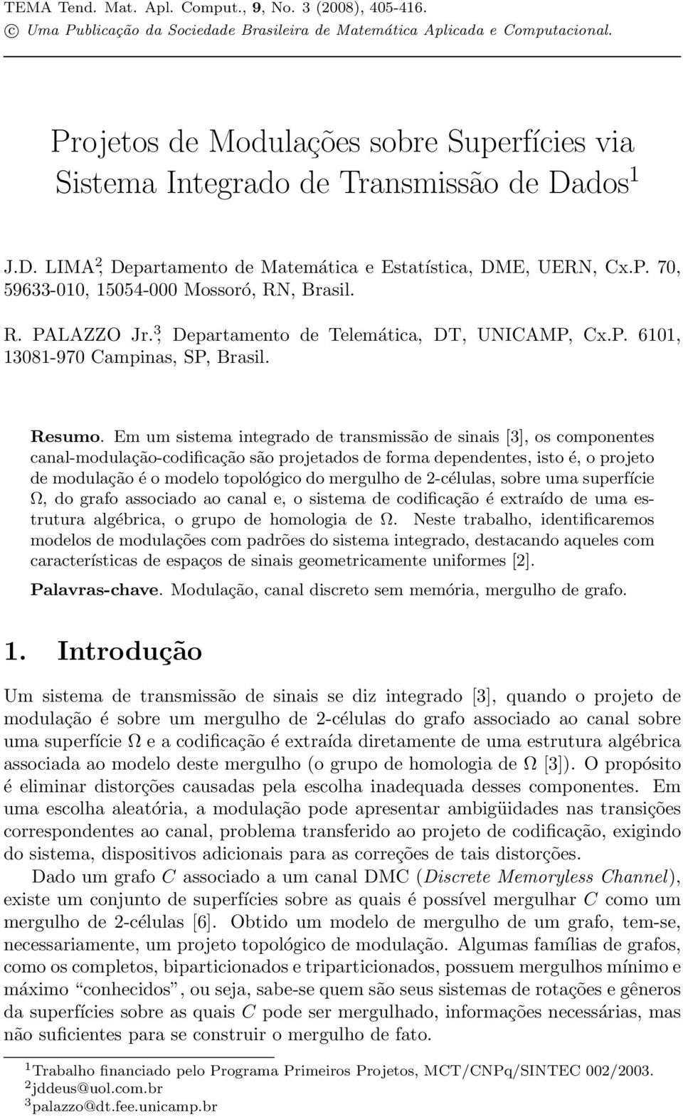 Em um sistema integrado de transmissão de sinais [3], os componentes canal-modulação-codificação são projetados de forma dependentes, isto é, o projeto de modulação é o modelo topológico do mergulho