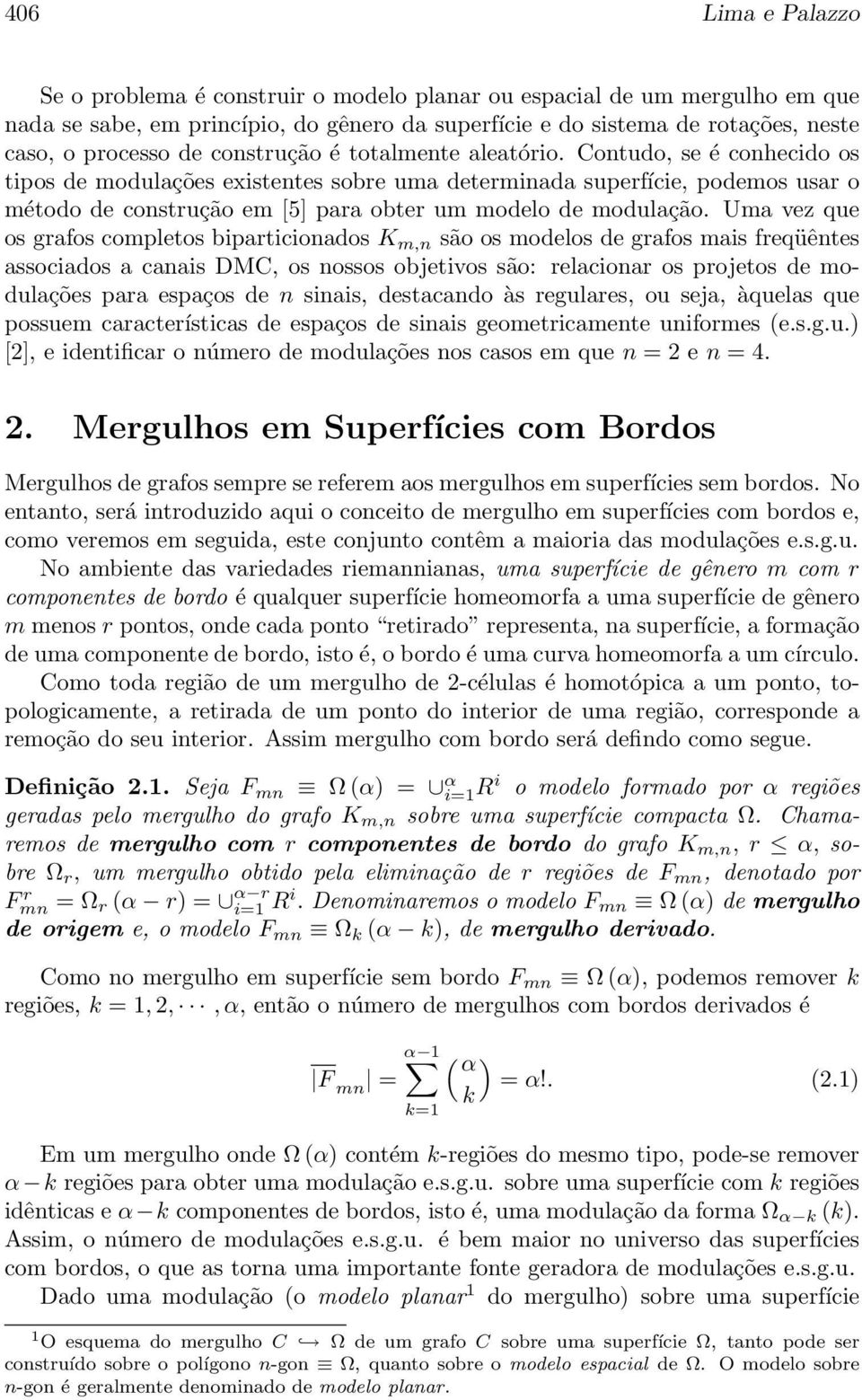 modulação Uma vez que os grafos completos biparticionados K m,n são os modelos de grafos mais freqüêntes associados a canais DMC, os nossos objetivos são: relacionar os projetos de modulações para