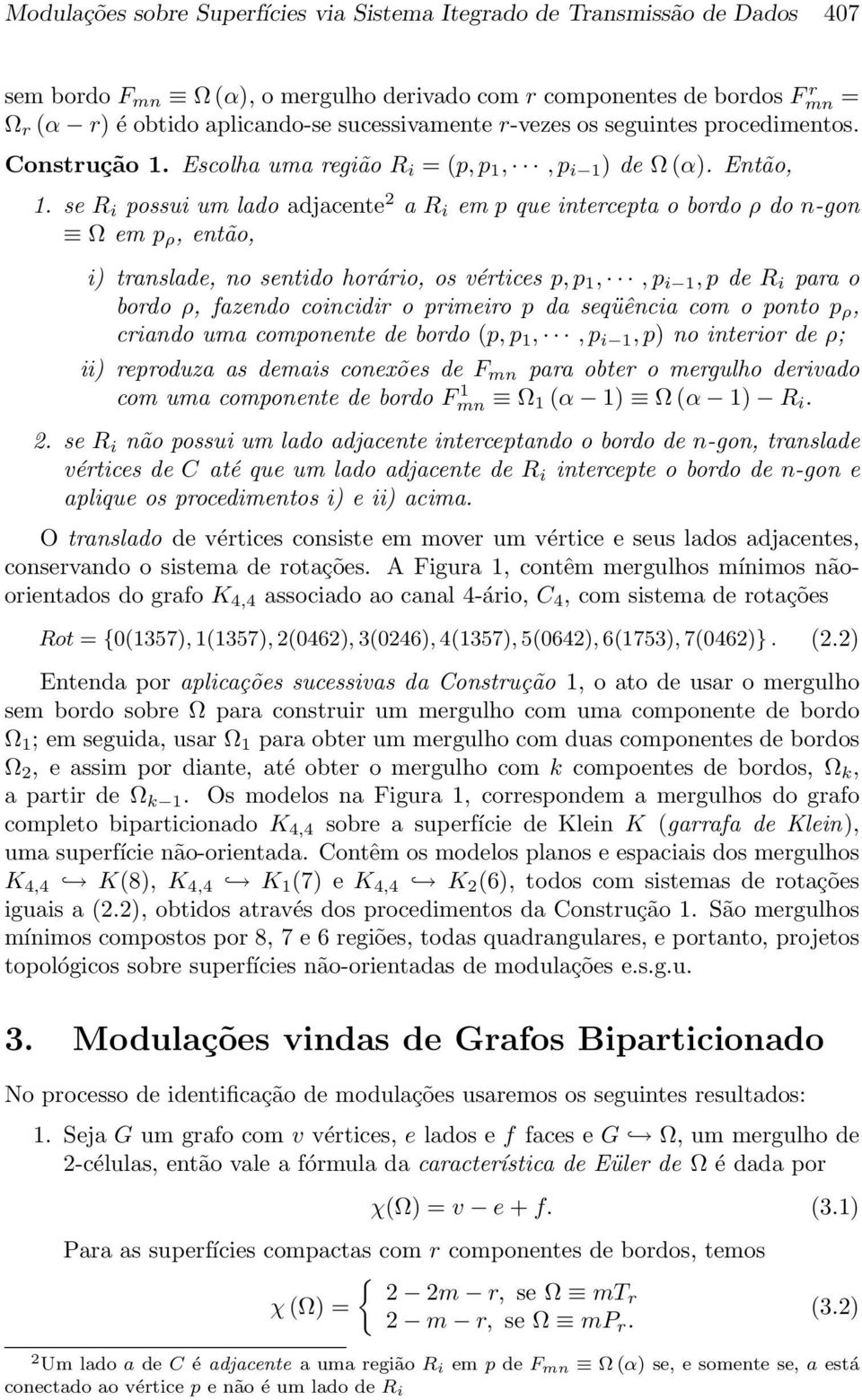 translade, no sentido horário, os vértices p,p,,p i,p de R i para o bordo ρ, fazendo coincidir o primeiro p da seqüência com o ponto p ρ, criando uma componente de bordo (p,p,,p i,p) no interior de