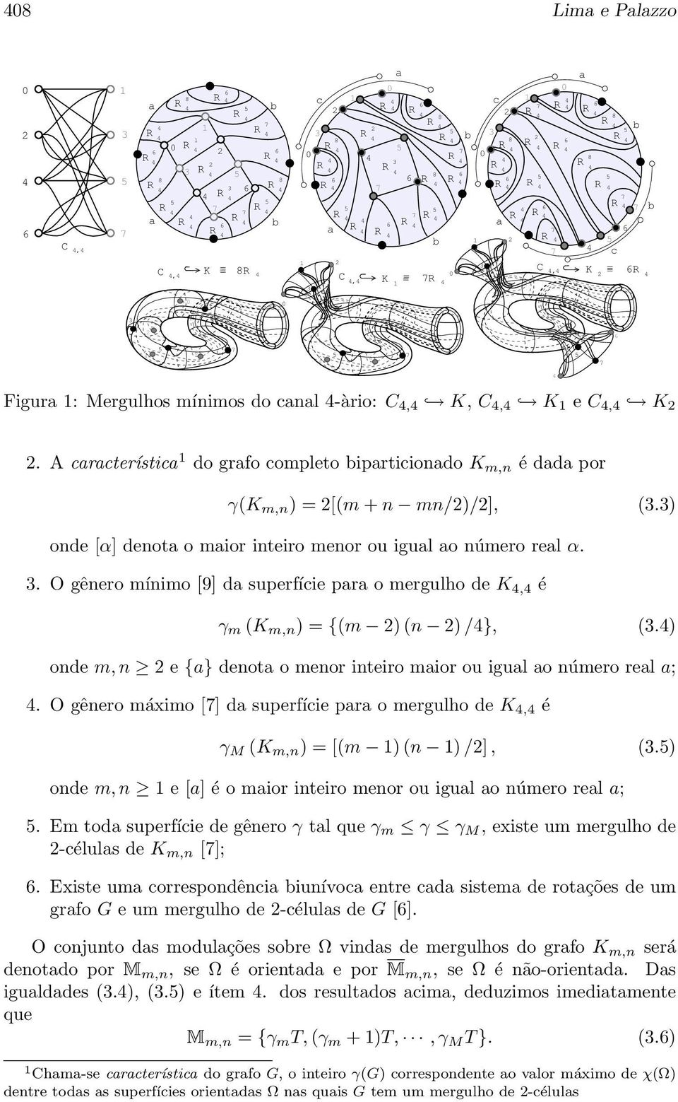 = {(m ) (n ) /}, (3) onde m,n e {a} denota o menor inteiro maior ou igual ao número real a; O gênero máximo [] da superfície para o mergulho de K, é γ M (K m,n ) = [(m ) (n ) /], (3) onde m,n e [a] é