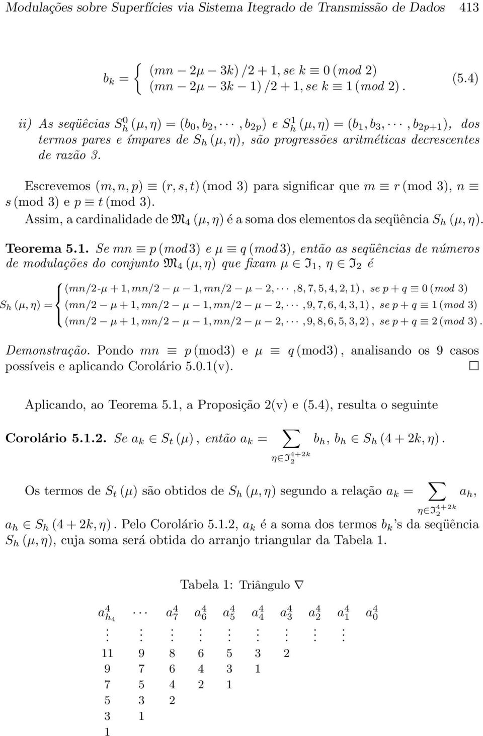 cardinalidade de M (µ,η) é a soma dos elementos da seqüência S h (µ,η) Teorema Se p(mod 3) e µ q (mod 3), então as seqüências de números de modulações do conjunto M (µ,η) que fixam µ I, η I é S h (µ,