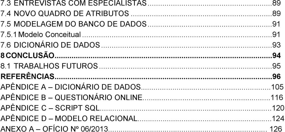 1 TRABALHOS FUTUROS...95 REFERÊNCIAS...96 APÊNDICE A DICIONÁRIO DE DADOS.