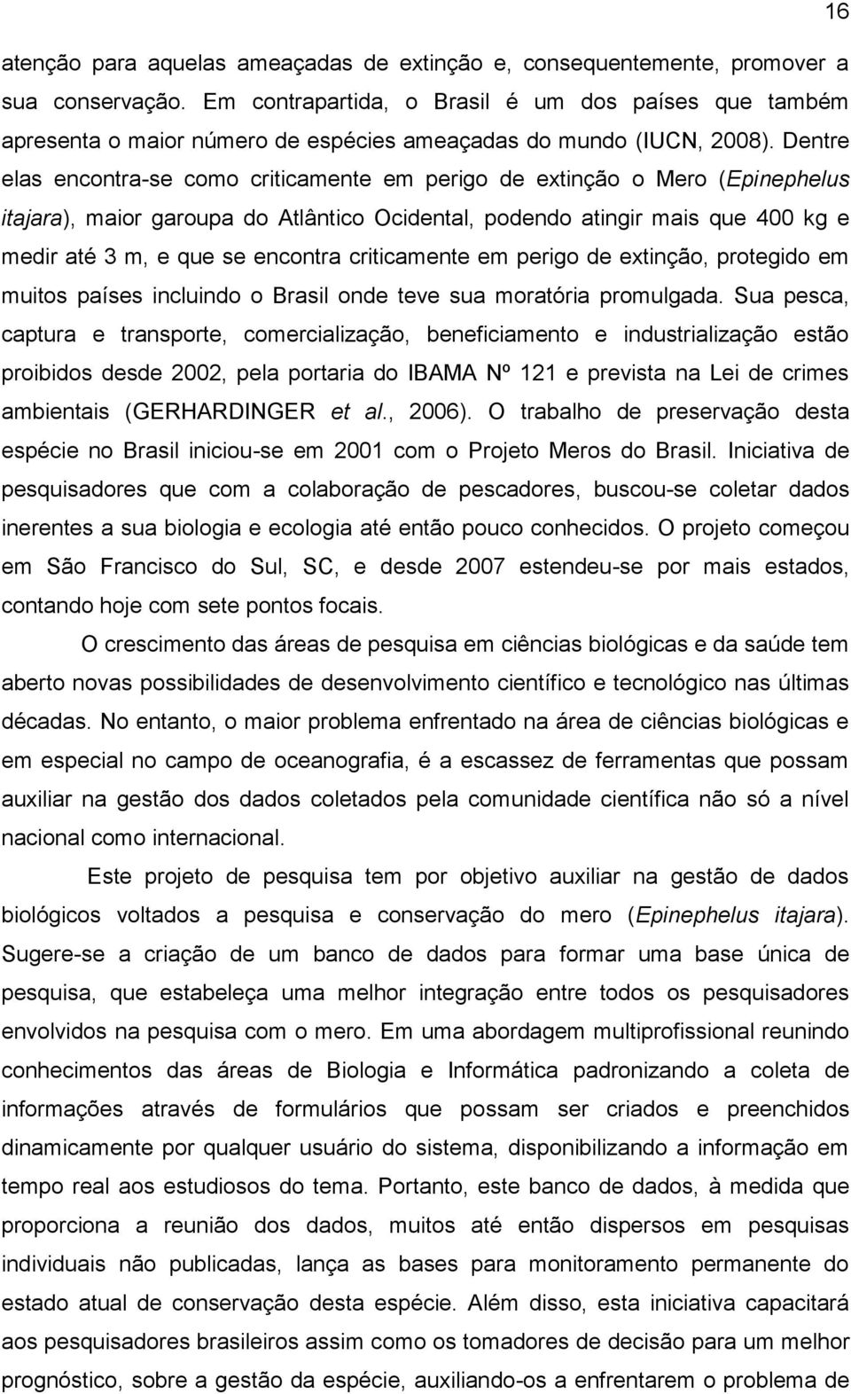 Dentre elas encontra-se como criticamente em perigo de extinção o Mero (Epinephelus itajara), maior garoupa do Atlântico Ocidental, podendo atingir mais que 400 kg e medir até 3 m, e que se encontra